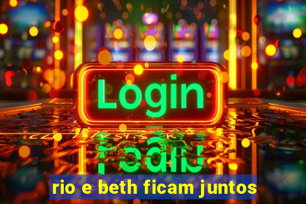 rio e beth ficam juntos